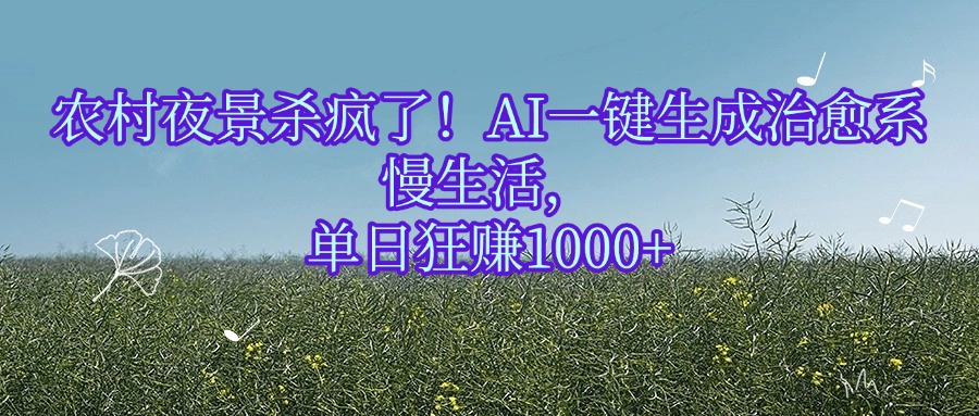 农村夜景杀疯了!AI一键生成治愈系慢生活,单日狂赚1000+六月网创-网创项目资源站-副业项目-创业项目-搞钱项目六月网创