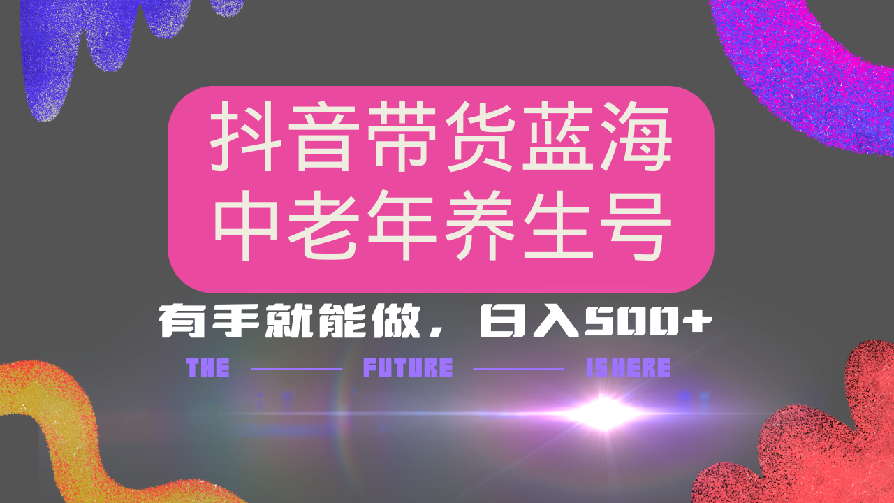 抖音带货冷门赛道,用AI做中老年养生号,可矩阵放大,小白也能月入30000+多种变现方式,保姆级教程六月网创-网创项目资源站-副业项目-创业项目-搞钱项目六月网创