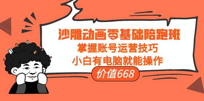 沙雕动画零基础陪跑班，掌握账号运营技巧，小白有电脑就能操作（价值668）六月网创-网创项目资源站-副业项目-创业项目-搞钱项目六月网创