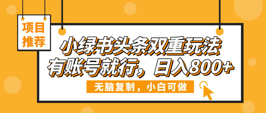 小绿书头条双重玩法,有账号就行,日入800+六月网创-网创项目资源站-副业项目-创业项目-搞钱项目六月网创