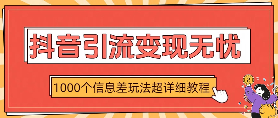 抖音引流变现无忧:1000个信息差玩法超详细教程六月网创-网创项目资源站-副业项目-创业项目-搞钱项目六月网创