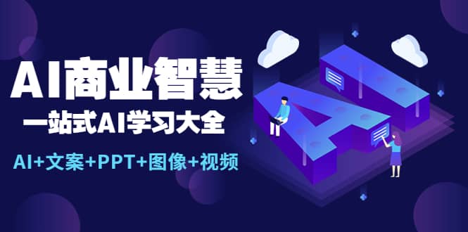 AI商业智慧：一站式AI学习大全【AI+文案+PPT+图像+视频】六月网创-网创项目资源站-副业项目-创业项目-搞钱项目六月网创