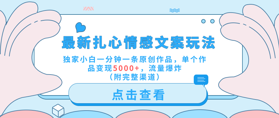 最新扎心情感文案玩法，独家小白一分钟一条原创作品，单个作品变现5000+，流量爆炸（附完整渠道）六月网创-网创项目资源站-副业项目-创业项目-搞钱项目六月网创