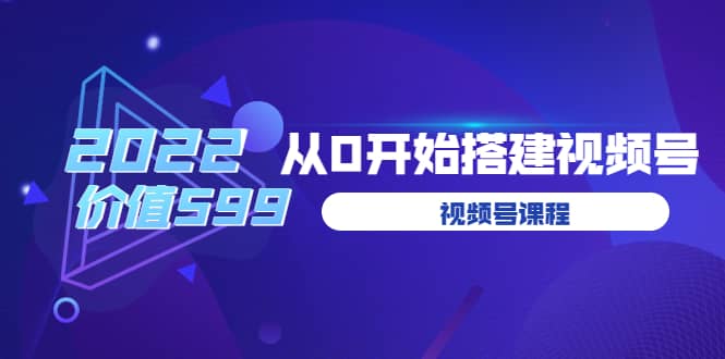 遇见喻导:九亩地视频号课程:2022从0开始搭建视频号(价值599元)六月网创-网创项目资源站-副业项目-创业项目-搞钱项目六月网创