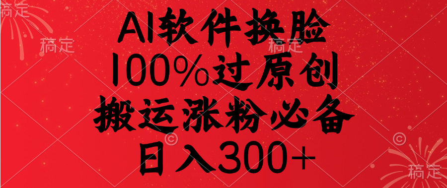 AI软件换脸,100%过原创,搬运涨粉必备,日入300+六月网创-网创项目资源站-副业项目-创业项目-搞钱项目六月网创