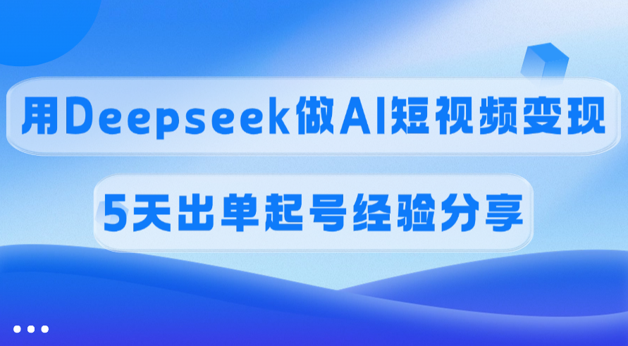 佣金45%,用Deepseek做AI短视频变现,5天出单起号经验分享六月网创-网创项目资源站-副业项目-创业项目-搞钱项目六月网创