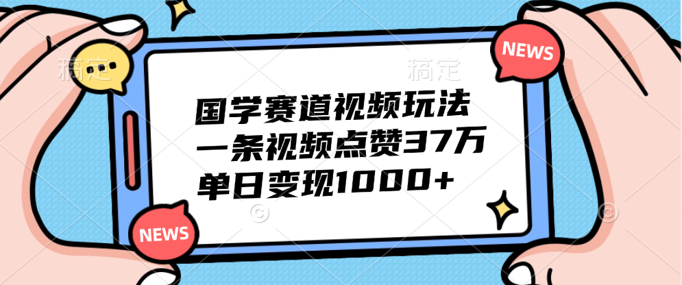 国学赛道视频玩法,单日变现1000+,一条视频点赞37万六月网创-网创项目资源站-副业项目-创业项目-搞钱项目六月网创