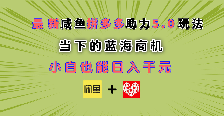 最新闲鱼拼多多助力玩法 当下的蓝海商机 新手小白也能轻松操作 实现日入千元六月网创-网创项目资源站-副业项目-创业项目-搞钱项目六月网创