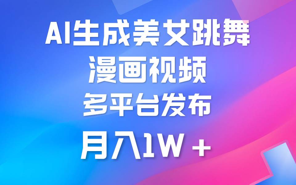 利用AI把美女跳舞视频制作漫画，纯原创，不违规。月入1W+六月网创-网创项目资源站-副业项目-创业项目-搞钱项目六月网创