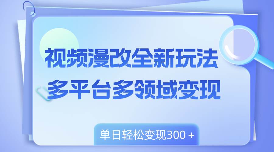 视频漫改全新玩法，多平台多领域变现，小白轻松上手，单日变现300＋六月网创-网创项目资源站-副业项目-创业项目-搞钱项目六月网创