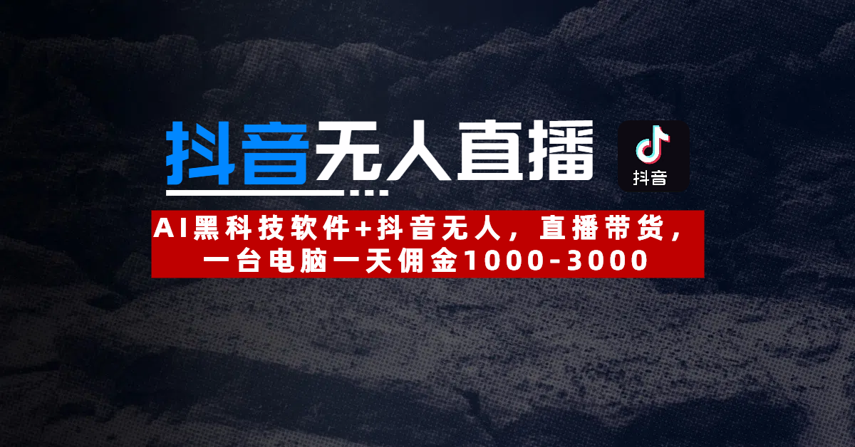 【抖音无人直播】AI黑科技软件+抖音无人直播带货,一台电脑一天佣金1000-3000六月网创-网创项目资源站-副业项目-创业项目-搞钱项目六月网创