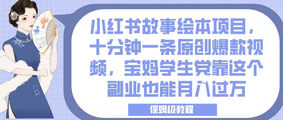 小红书故事绘本项目,十分钟一条原创爆款视频,宝妈学生党靠这个副业也能月入过万,保姆级教程六月网创-网创项目资源站-副业项目-创业项目-搞钱项目六月网创