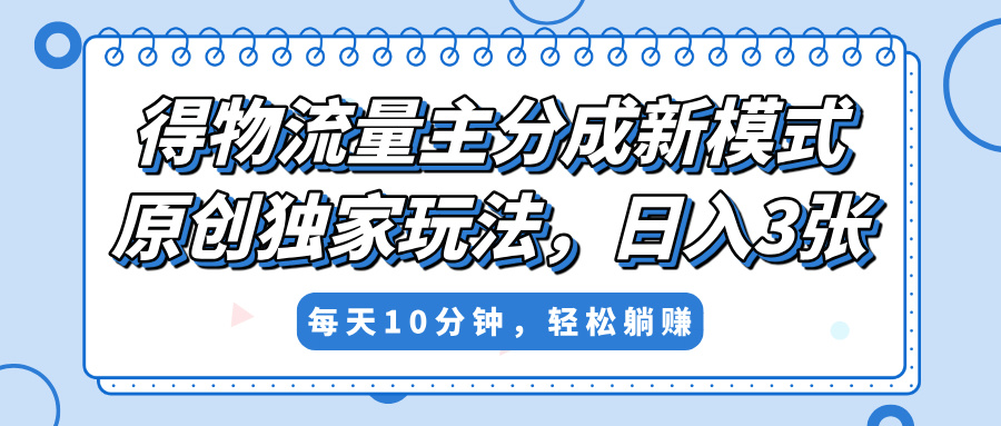 得物流量主分成新模式,原创独家玩法,小白可做,简单暴利,单日稳定变现300+六月网创-网创项目资源站-副业项目-创业项目-搞钱项目六月网创