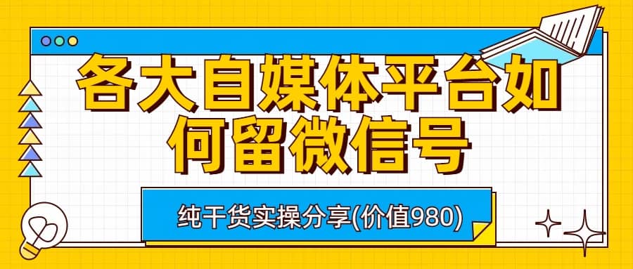 各大自媒体平台如何留微信号，详细实操教学六月网创-网创项目资源站-副业项目-创业项目-搞钱项目六月网创