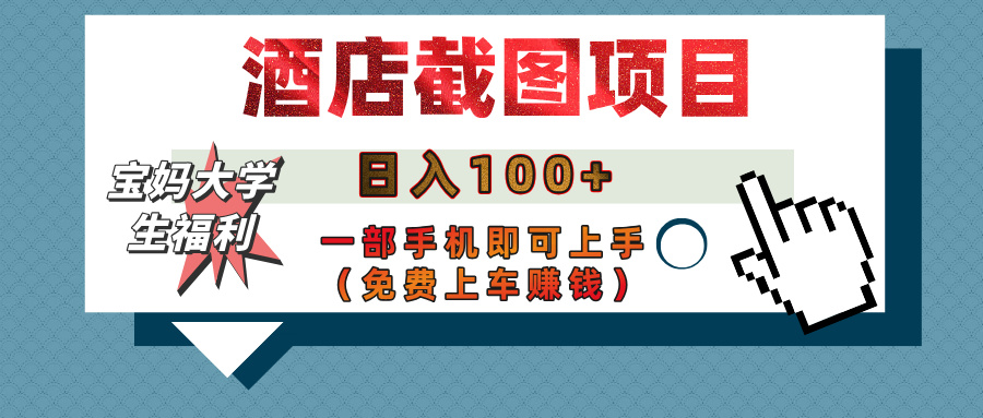 【宝妈大学生福利】酒店截图项目,日入100+,一部手机即可上手(免费上车赚钱)六月网创-网创项目资源站-副业项目-创业项目-搞钱项目六月网创