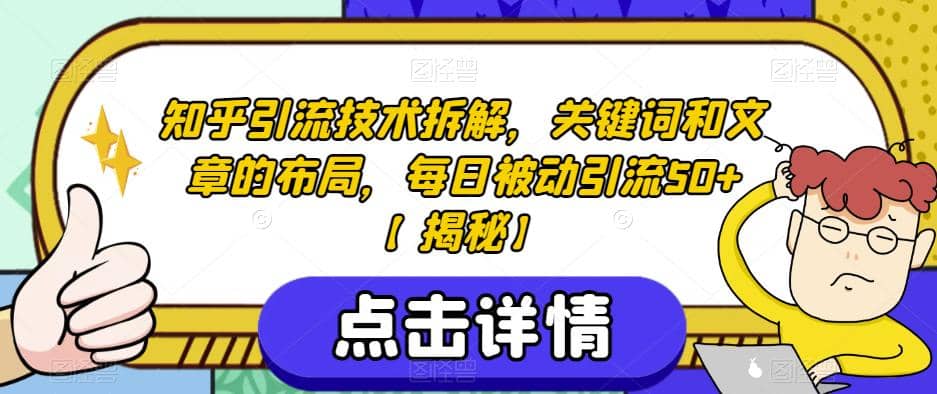 知乎引流技术拆解，关键词和文章的布局，每日被动引流50+【揭秘】六月网创-网创项目资源站-副业项目-创业项目-搞钱项目六月网创