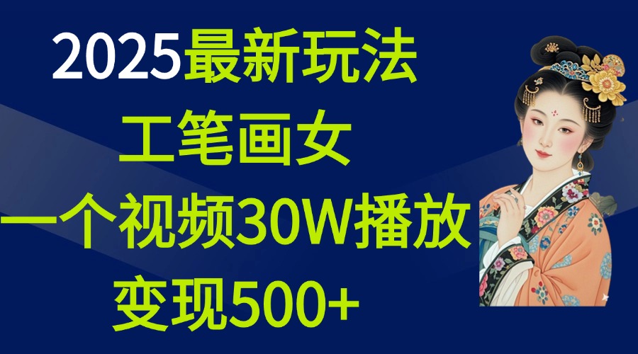 2025最新玩法，工笔画美女，一个视频30万播放变现500+六月网创-网创项目资源站-副业项目-创业项目-搞钱项目六月网创