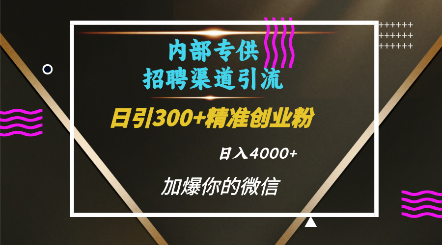 内部招聘引流技术,很实用的引流方法,流量巨大小白轻松上手日引300+精准创业粉,单日可变现4000+六月网创-网创项目资源站-副业项目-创业项目-搞钱项目六月网创