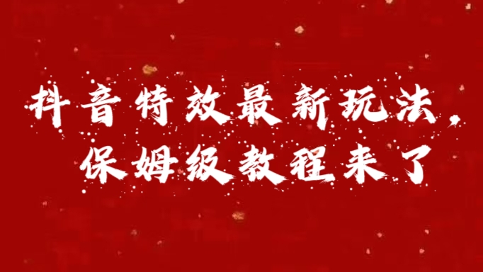外面卖1980的项目，抖音特效最新玩法，保姆级教程，今天他来了六月网创-网创项目资源站-副业项目-创业项目-搞钱项目六月网创
