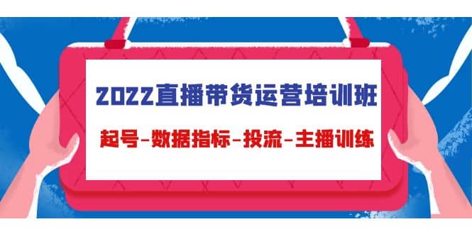 2022直播带货运营培训班:起号-数据指标-投流-主播训练(15节)六月网创-网创项目资源站-副业项目-创业项目-搞钱项目六月网创