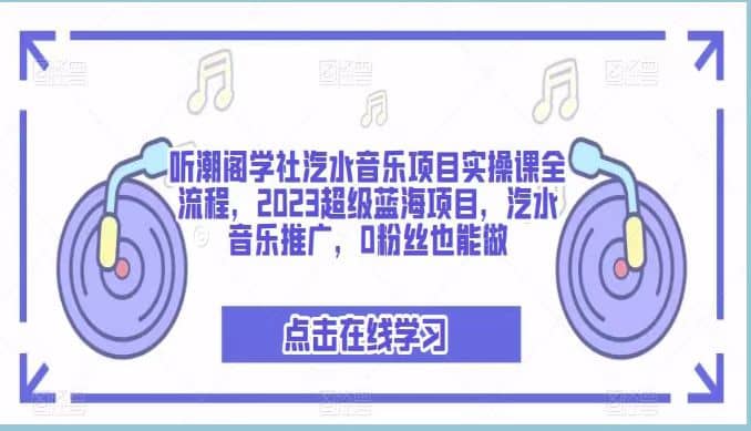 听潮阁学社汽水音乐项目实操课全流程,2023超级蓝海项目,汽水音乐推广,0粉丝也能做六月网创-网创项目资源站-副业项目-创业项目-搞钱项目六月网创