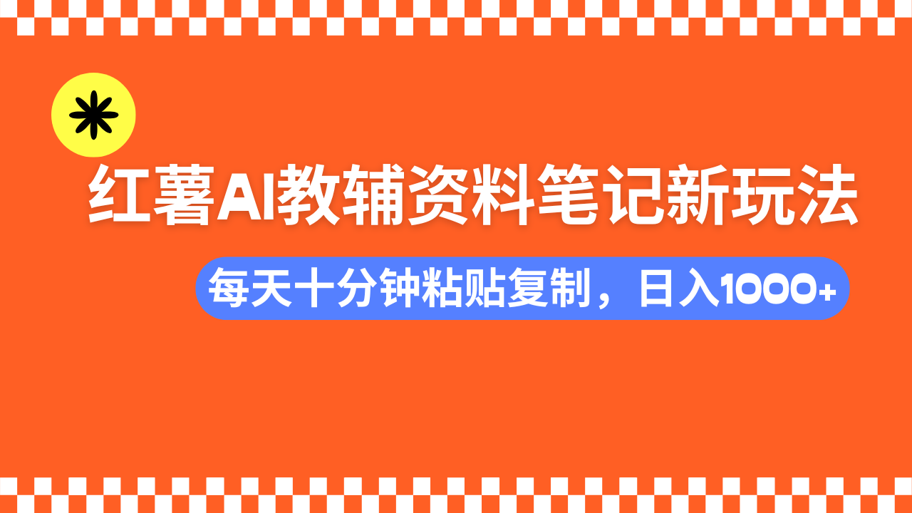 小红书AI教辅资料笔记新玩法,0门槛,可批量可复制,一天十分钟发笔记轻松日入1000+六月网创-网创项目资源站-副业项目-创业项目-搞钱项目六月网创