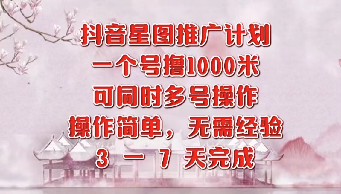 抖音星图推广项目,3-7天就能完成,每单1000元,可多号一起做六月网创-网创项目资源站-副业项目-创业项目-搞钱项目六月网创