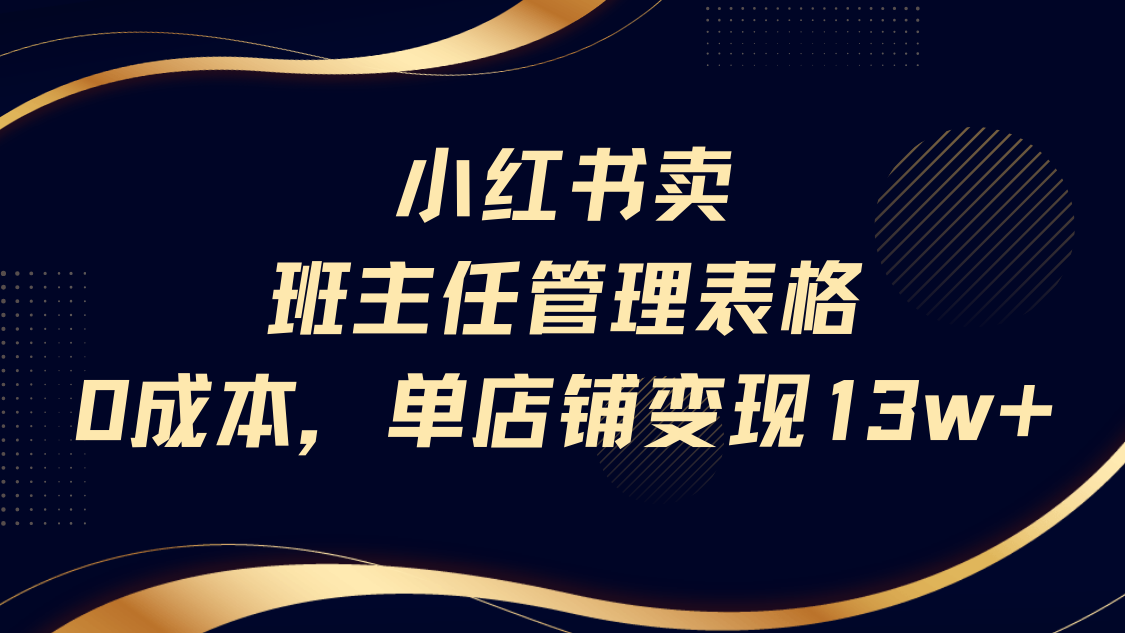 小红书卖班主任管理表格,0成本单号变现13w六月网创-网创项目资源站-副业项目-创业项目-搞钱项目六月网创