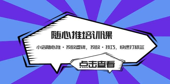 随心推培训课:小店随心推·投放逻辑,投放·技巧,快速打标签六月网创-网创项目资源站-副业项目-创业项目-搞钱项目六月网创