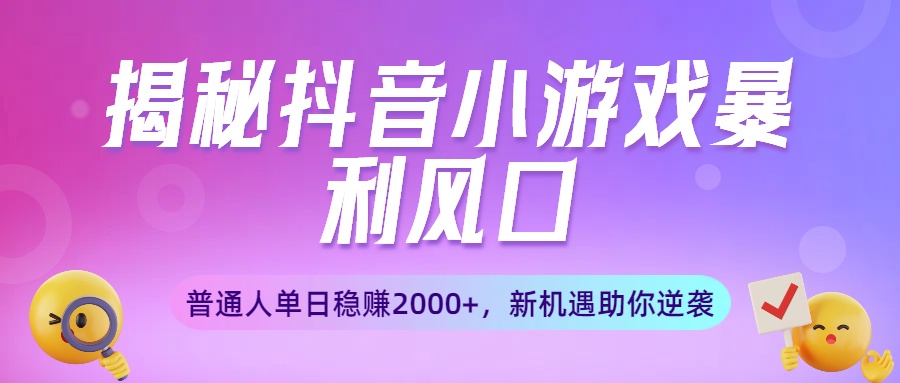 揭秘抖音小游戏暴利风口:普通人单日稳赚2000+,新机遇助你逆袭六月网创-网创项目资源站-副业项目-创业项目-搞钱项目六月网创