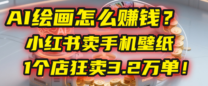 AI绘画怎么赚钱?2025年“手机壁纸”项目:0成本,1个店狂卖3.2万单!(小红书)六月网创-网创项目资源站-副业项目-创业项目-搞钱项目六月网创