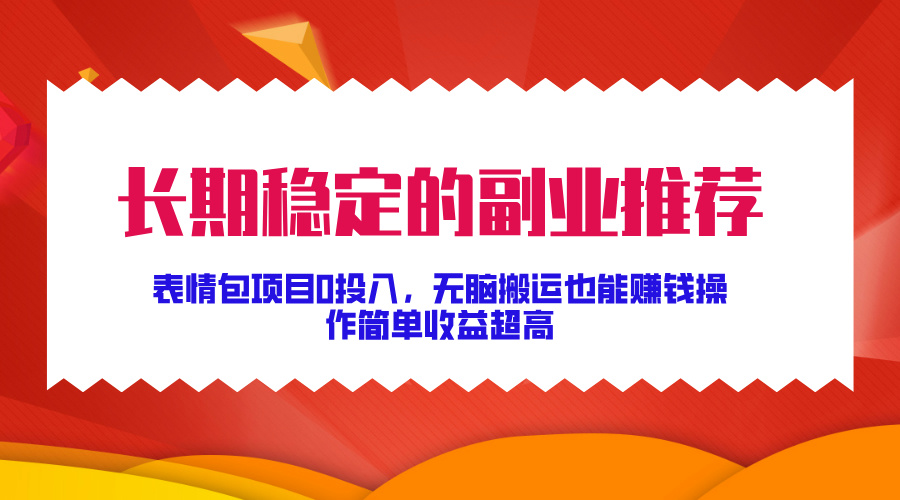 长期稳定的副业推荐！表情包项目0投入，无脑搬运也能赚钱，操作简单收益超高六月网创-网创项目资源站-副业项目-创业项目-搞钱项目六月网创