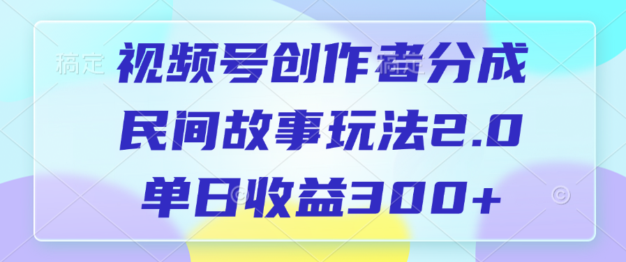 视频号创作者分成,民间故事玩法2.0,单日收益300+六月网创-网创项目资源站-副业项目-创业项目-搞钱项目六月网创