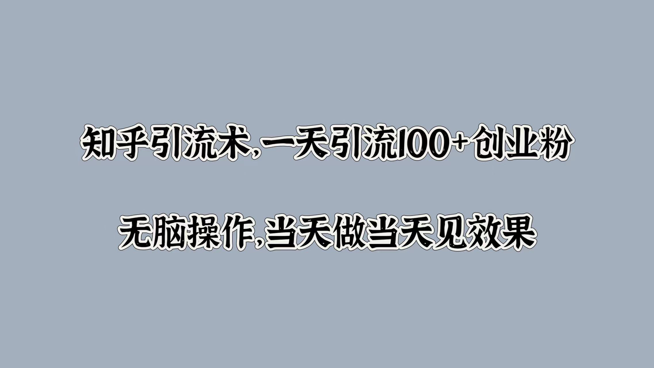 知乎引流术,一天引流100+创业粉,无脑操作,当天做当天见效果六月网创-网创项目资源站-副业项目-创业项目-搞钱项目六月网创