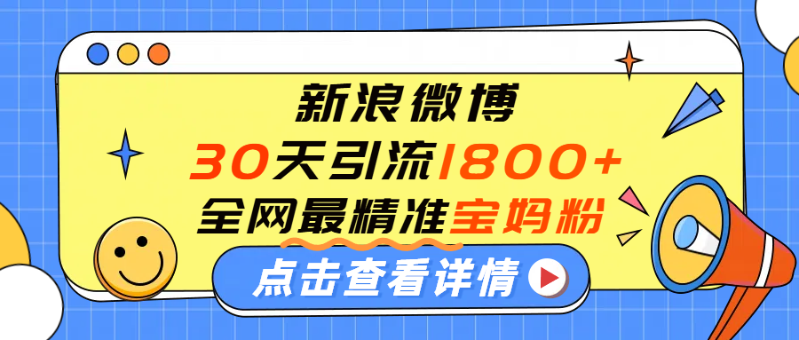 微博30天引流1800+全网最精准“宝妈”!手把手演示!六月网创-网创项目资源站-副业项目-创业项目-搞钱项目六月网创
