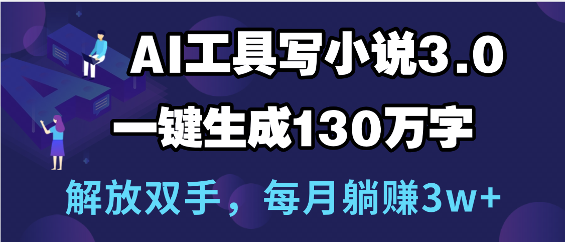 用AI工具写小说3.0,一键生成130万字,解放双手,每月躺赚3w+六月网创-网创项目资源站-副业项目-创业项目-搞钱项目六月网创