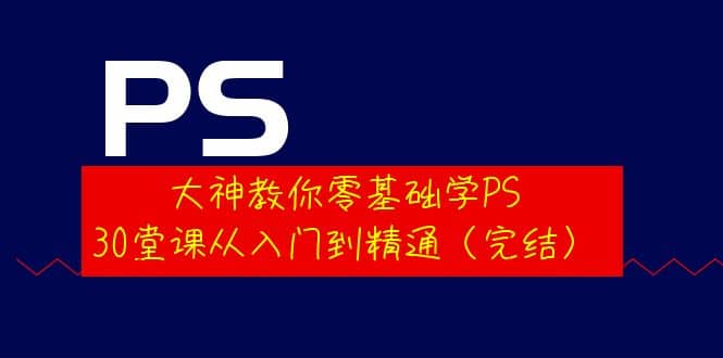大神教你零基础学PS,30堂课从入门到精通(完结)六月网创-网创项目资源站-副业项目-创业项目-搞钱项目六月网创