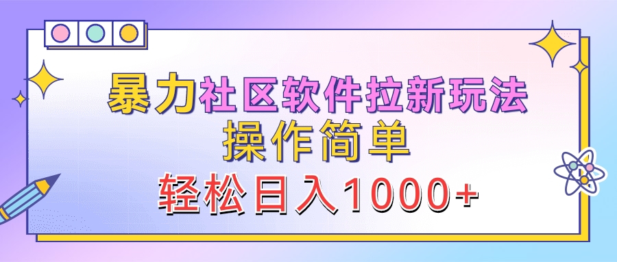 暴力社区软件拉新玩法,操作简单,轻松日入1000+六月网创-网创项目资源站-副业项目-创业项目-搞钱项目六月网创