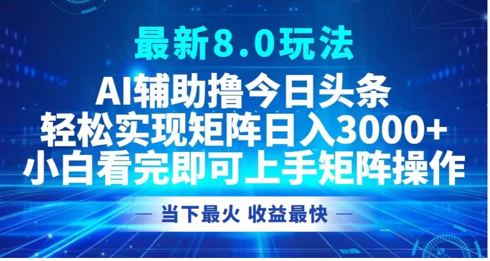 最新8.0玩法 AI辅助撸今日头条轻松实现矩阵日入3000+小白看完即可上手矩阵操作当下最火 收益最快六月网创-网创项目资源站-副业项目-创业项目-搞钱项目六月网创