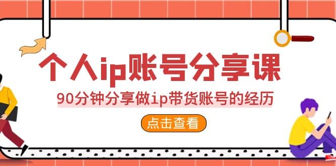 2023个人ip账号分享课，90分钟分享做ip带货账号的经历六月网创-网创项目资源站-副业项目-创业项目-搞钱项目六月网创