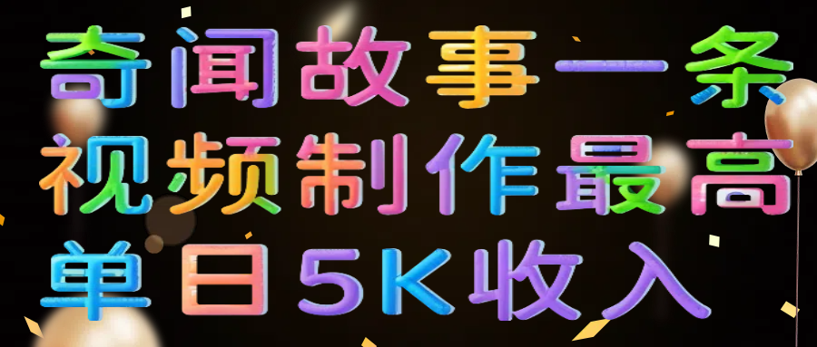 奇闻故事一条视频制作最高单日5K收入六月网创-网创项目资源站-副业项目-创业项目-搞钱项目六月网创