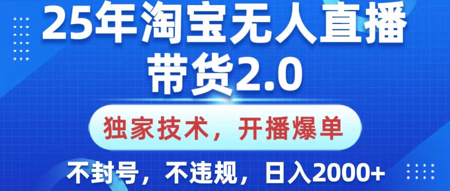 25年淘宝无人直播带货2.0,独家技术,开播爆单,纯小白易上手,不封号,不违规,,日入2000+六月网创-网创项目资源站-副业项目-创业项目-搞钱项目六月网创