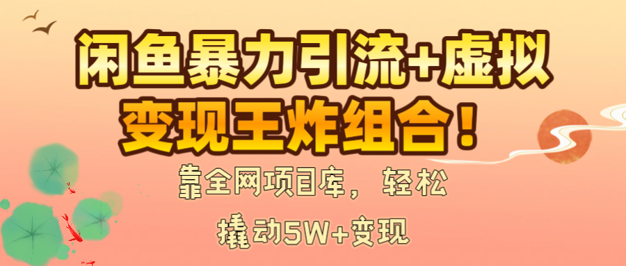 闲鱼暴力引流+虚拟变现王炸组合!靠全网项目库,轻松撬动5W+变现六月网创-网创项目资源站-副业项目-创业项目-搞钱项目六月网创
