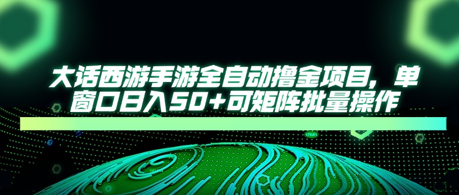 大话西游全自动撸金,单窗口日入50+可矩阵批量操作六月网创-网创项目资源站-副业项目-创业项目-搞钱项目六月网创