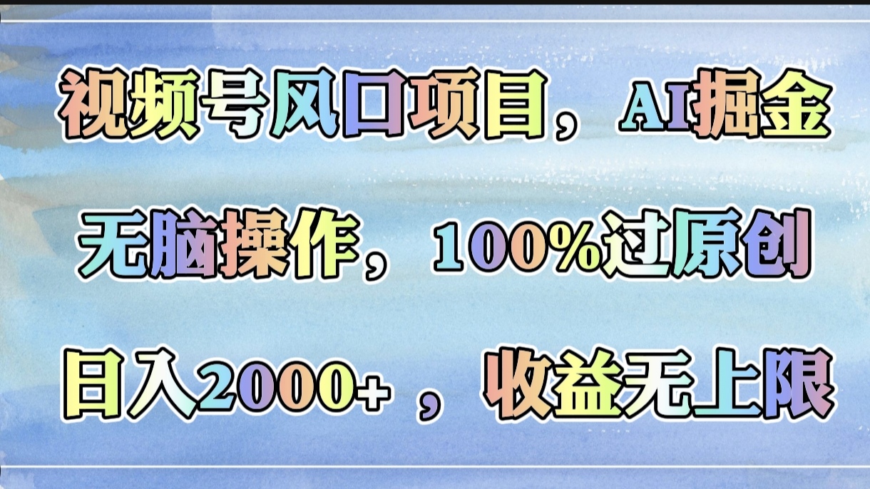 视频号风口项目，AI掘金，无脑操作，100%过原创，日入2000+，收益无上限六月网创-网创项目资源站-副业项目-创业项目-搞钱项目六月网创