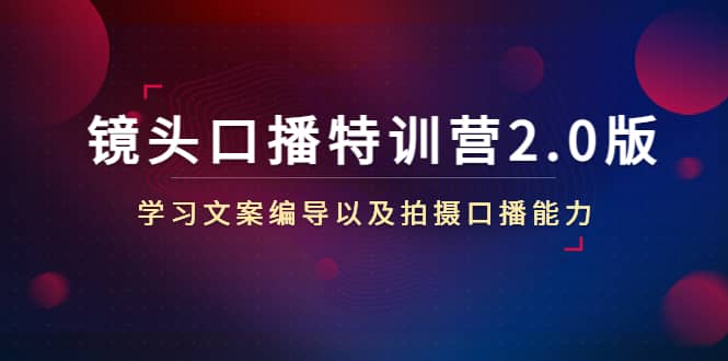 镜头口播特训营2.0版,学习文案编导以及拍摄口播能力(50节课时)六月网创-网创项目资源站-副业项目-创业项目-搞钱项目六月网创