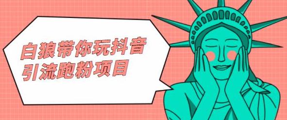 白狼带你玩抖音引流跑粉项目六月网创-网创项目资源站-副业项目-创业项目-搞钱项目六月网创