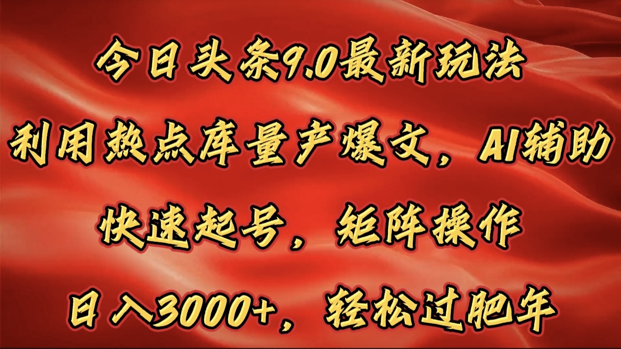 今日头条9.0最新玩法,利用热点库量产爆文,AI辅助,快速起号,矩阵操作,日入3000+,轻松过肥年六月网创-网创项目资源站-副业项目-创业项目-搞钱项目六月网创