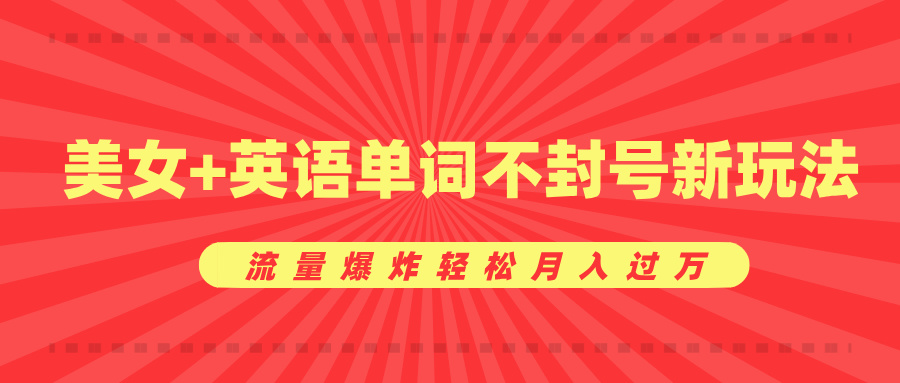 美女+英语单词不封号新玩法,流量爆炸轻松月入过万六月网创-网创项目资源站-副业项目-创业项目-搞钱项目六月网创