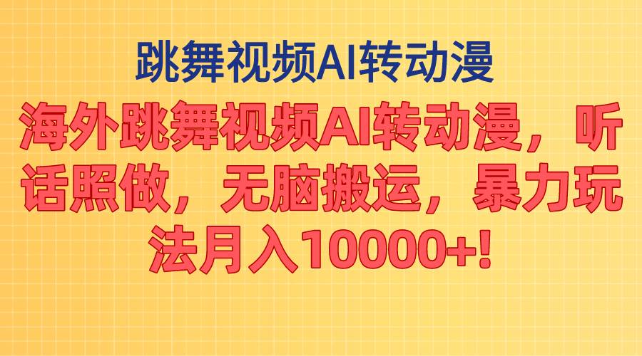 海外跳舞视频AI转动漫，听话照做，无脑搬运，暴力玩法 月入10000+六月网创-网创项目资源站-副业项目-创业项目-搞钱项目六月网创